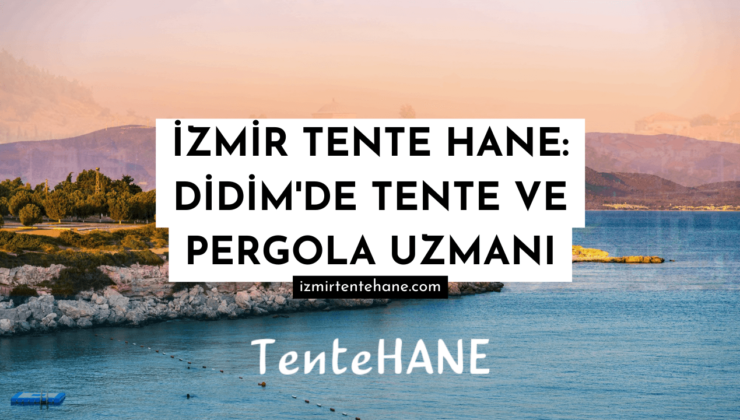İzmir Tente Hane: Didim’de Tente ve Pergola Uzmanı