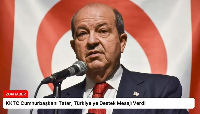 KKTC Cumhurbaşkanı Tatar, Türkiye’ye Destek Mesajı Verdi