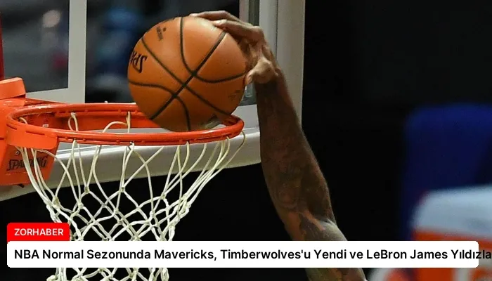 NBA Normal Sezonunda Mavericks, Timberwolves’u Yendi ve LeBron James Yıldızlaştı