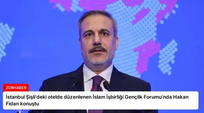 İstanbul Şişli’deki otelde düzenlenen İslam İşbirliği Gençlik Forumu’nda Hakan Fidan konuştu