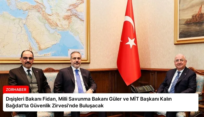 Dışişleri Bakanı Fidan, Milli Savunma Bakanı Güler ve MİT Başkanı Kalın Bağdat’ta Güvenlik Zirvesi’nde Buluşacak