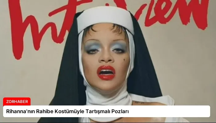 Rihanna’nın Rahibe Kostümüyle Tartışmalı Pozları
