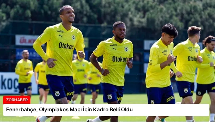 Fenerbahçe, Olympiakos Maçı İçin Kadro Belli Oldu