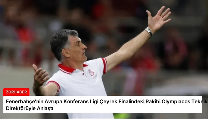Fenerbahçe’nin Avrupa Konferans Ligi Çeyrek Finalindeki Rakibi Olympiacos Teknik Direktörüyle Anlaştı