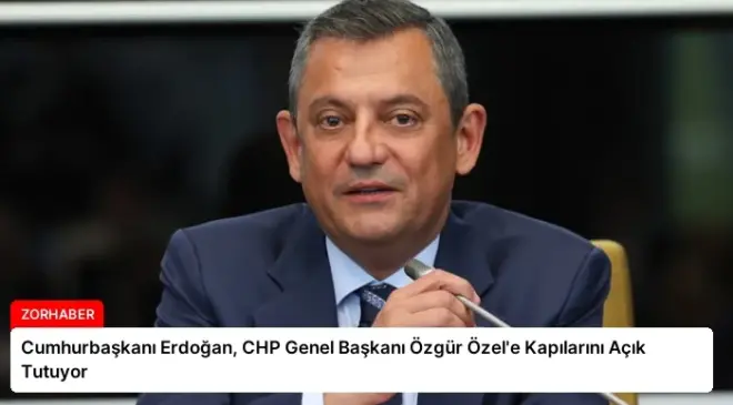 Cumhurbaşkanı Erdoğan, CHP Genel Başkanı Özgür Özel’e Kapılarını Açık Tutuyor