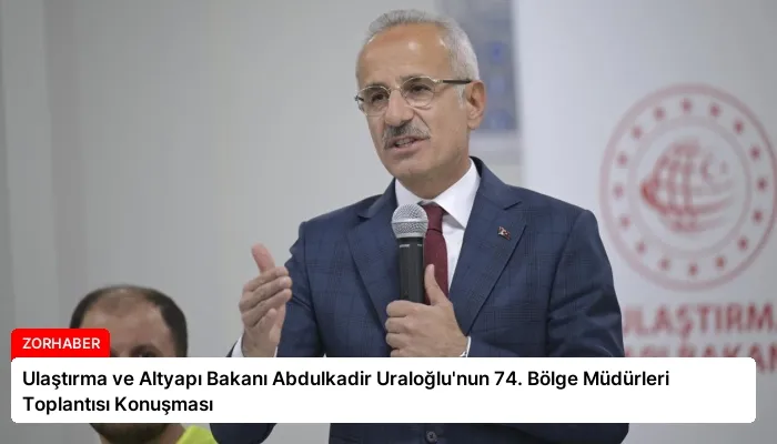 Ulaştırma ve Altyapı Bakanı Abdulkadir Uraloğlu’nun 74. Bölge Müdürleri Toplantısı Konuşması