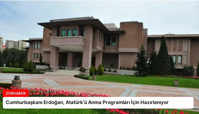 Cumhurbaşkanı Erdoğan, Atatürk’ü Anma Programları İçin Hazırlanıyor