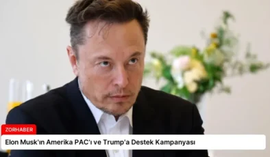 Elon Musk’ın Amerika PAC’ı ve Trump’a Destek Kampanyası