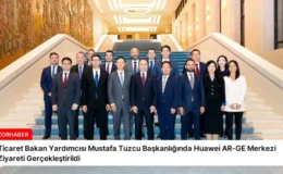 Ticaret Bakan Yardımcısı Mustafa Tuzcu Başkanlığında Huawei AR-GE Merkezi Ziyareti Gerçekleştirildi