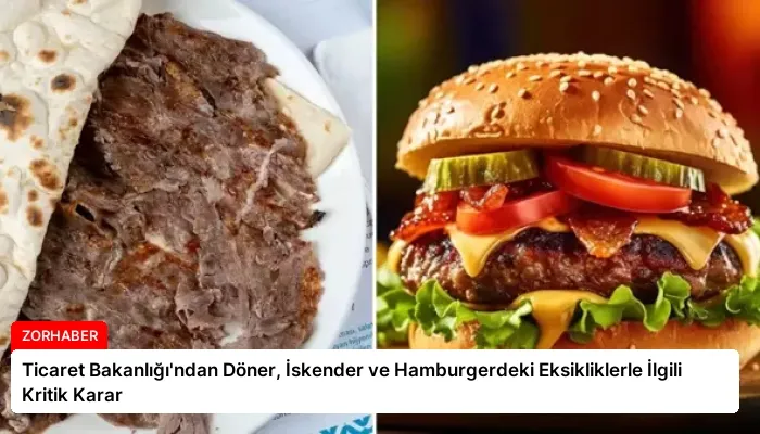 Ticaret Bakanlığı’ndan Döner, İskender ve Hamburgerdeki Eksikliklerle İlgili Kritik Karar